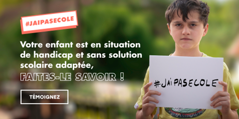 affiche d'un enfant tenant une pancarte sur laquelle on peut lire #jaipasecole ; le message de cette affiche est un appel à témoignage pour les enfants en situation de handicap, sans solution scolaire adaptée